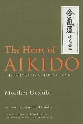 The Heart of Aikido: The Philosophy of Takemusu Aiki
