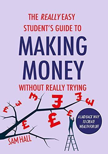 The Really Easy Student's Guide to Making Money Without Really Trying: A Laid Back Way to Create Wealth for Life