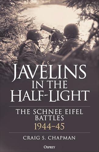 Javelins in the Half-Light: The Schnee Eifel Battles, 1944-45
