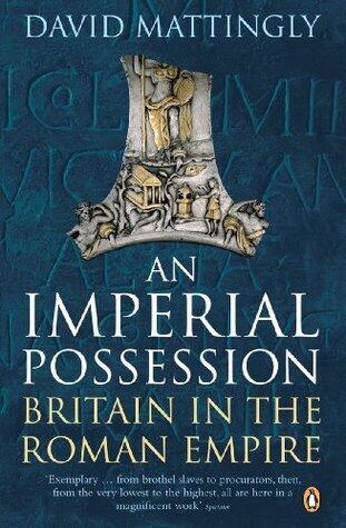 An Imperial Possession: Britain in the Roman Empire, 54 BC - AD 409