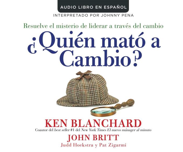 Quien mato al cambio? / Who Killed Change?: Resuelve el misterio de liderar a traves del cambio / Solving the Mystery of Leading People Through