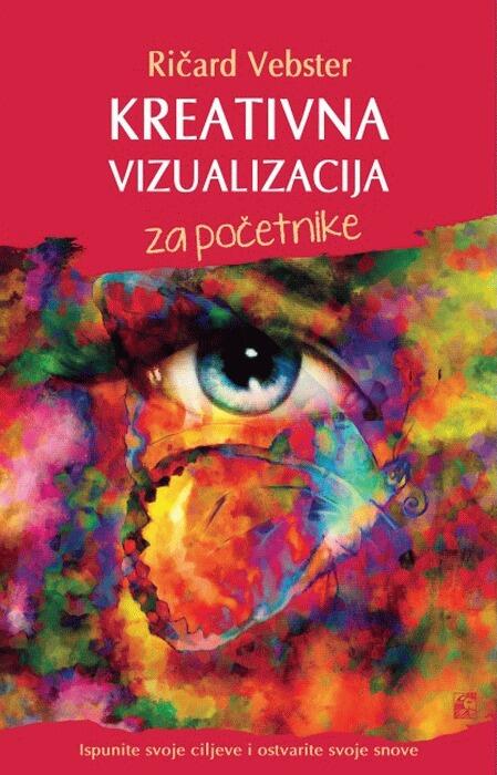 Kreativna vizualizacija za početnike: Ispunite svoje ciljeve i ostvarite svoje snove