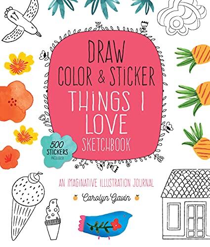 Draw, Color, and Sticker Things I Love Sketchbook: An Imaginative Illustration Journal