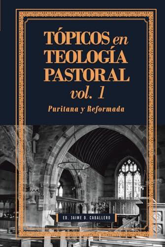 Tópicos en Teología Pastoral - Vol 1: Puritana y Reformada