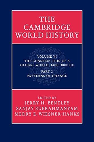The Cambridge World History: Volume 6, The Construction of a Global World, 1400-1800 CE, Part 2, Patterns of Change: The Construction of a Global World, 1400-1800 CE: Part 2. Patterns of change