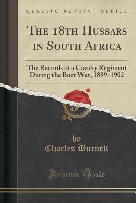 The 18th Hussars in South Africa: The Records of a Cavalry Regiment During the Boer War, 1899-1902
