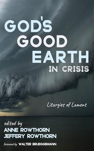 God's Good Earth in Crisis: Liturgies of Lament