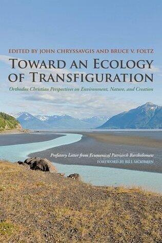 Toward an Ecology of Transfiguration: Orthodox Christian Perspectives on Environment, Nature, and Creation (Orthodox Christianity and Contemporary Thought