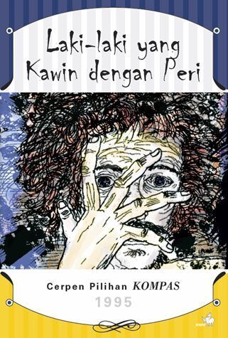 Laki-laki yang Kawin dengan Peri: Cerpen Pilihan KOMPAS 1995