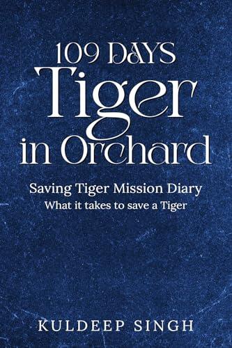 109 DAYS Tiger in Orchard : Saving Tiger Mission Diary - What it takes to save a Tiger