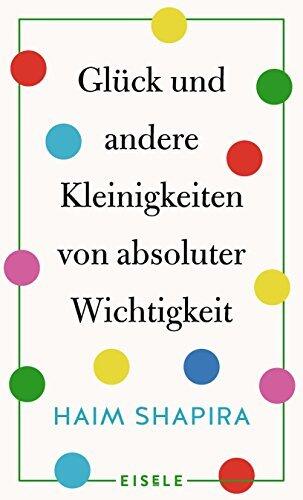 Glück und andere Kleinigkeiten von absoluter Wichtigkeit: Ein erfrischender Blick auf die unterschiedlichen Auffassungen von Glück
