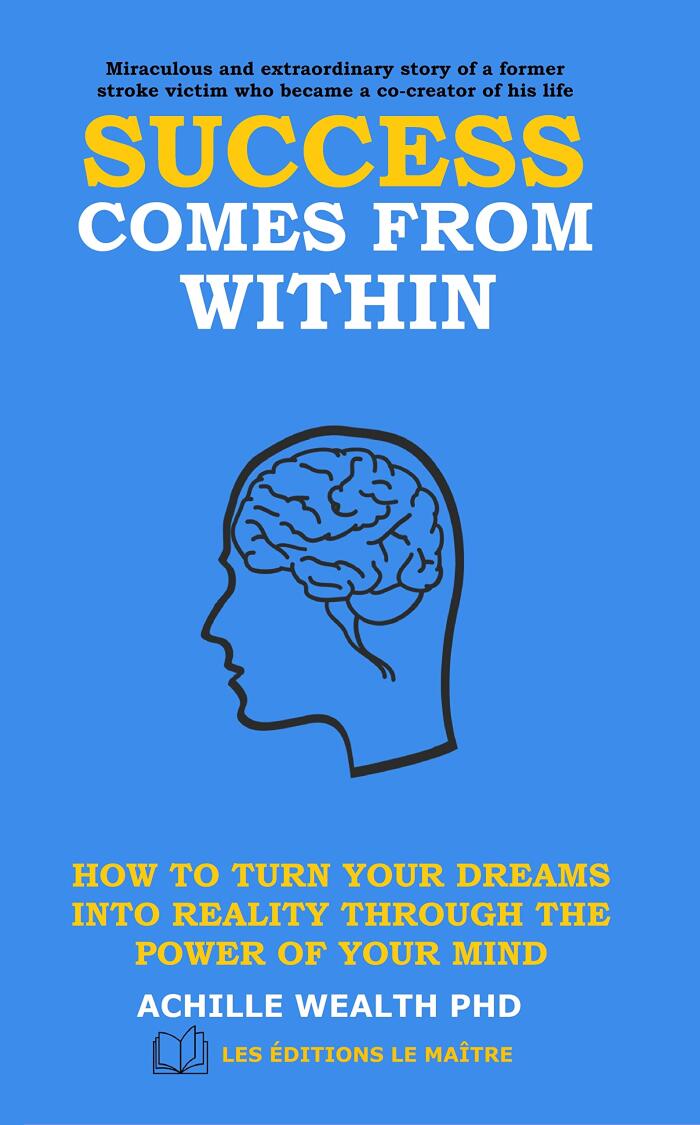 SUCCESS COMES FROM WITHIN: How to turn your dreams into reality through the power of your mind
