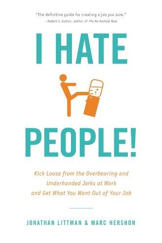 I Hate People!: Kick Loose from the Overbearing and Underhanded Jerks at Work and Get What You Want Out of Your Job