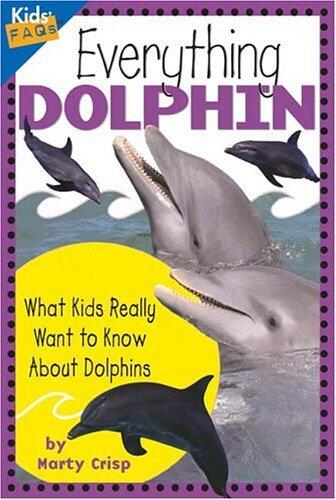 Everything Dolphin What Kids Really Want to Know about Dolphins by Crisp, Marty [Cooper Square Publishing Llc,2004]