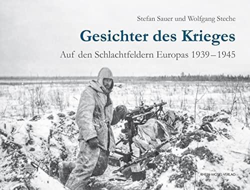 Gesichter des Krieges: Auf den Schlachtfeldern Europas 1939-1945