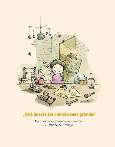 ¿Qué Querer Ser Cuando Seas Grande?: Un Libro Para Conocer y Comprender El Mundo del Trabajo