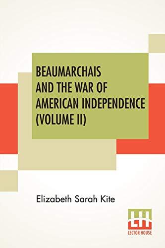 Beaumarchais and the War of American Independence (Volume II): With a Foreword by James M. Beck