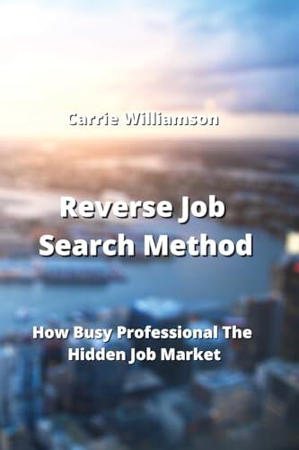 Reverse Job Search Method: How Busy Professional The Hidden Job Market