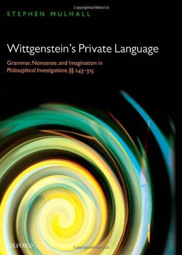 Wittgenstein's Private Language: Grammar, Nonsense and Imagination in Philosophical Investigations, §§ 243-315