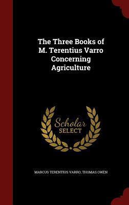 The Three Books of M. Terentius Varro Concerning Agriculture