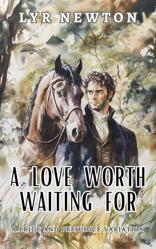 A Love Worth Waiting For : A Pride and Prejudice Variation