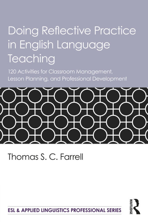 Doing Reflective Practice in English Language Teaching: 120 Activities for Effective Classroom Management, Lesson Planning, and Professional Development ... & Applied Linguistics Professional Series