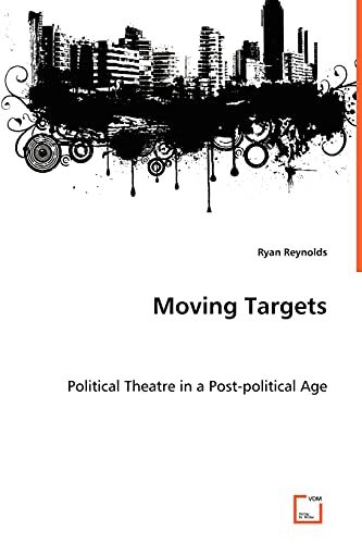 Moving Targets: Political Theatre in a Post-political Age