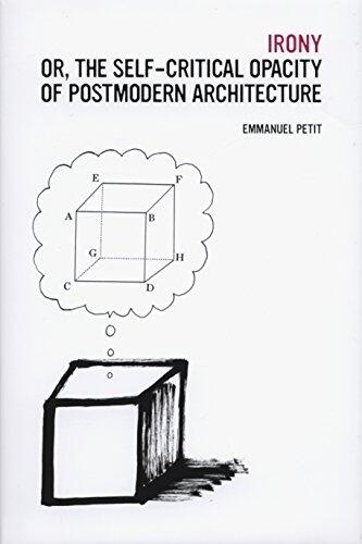 Irony; or, The Self-Critical Opacity of Postmodern Architecture by Petit, Emmanuel J. (2013) Hardcover