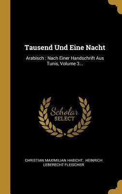 Tausend Und Eine Nacht: Arabisch : Nach Einer Handschrift Aus Tunis, Volume 3...