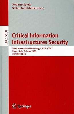 Critical Information Infrastructure Security: Third International Workshop, CRITIS 2008, Rome, Italy, October 13-15, 2008
