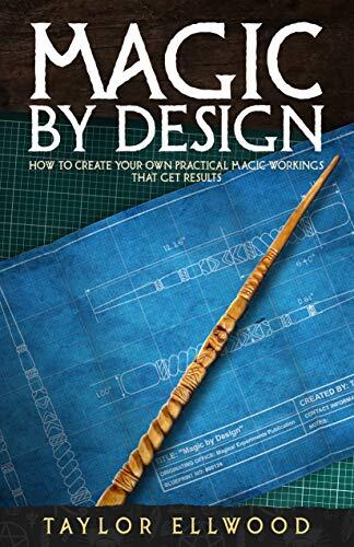 Magic by Design: How to Create Your Own Practical Magic Workings That Get Results