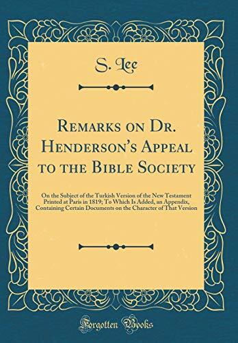 Remarks on Dr. Henderson's Appeal to the Bible Society: On the Subject of the Turkish Version of the New Testament Printed at Paris in 1819; To Which ... Character of That Version