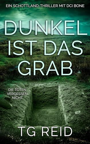 Dunkel Ist Das Grab: Ein Schottland-Thriller mit DCI Bone (DCI Bone Scottish Crime Thrillers 1)