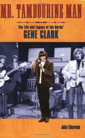 Mr. Tambourine Man: The Life and Legacy of The Byrds' Gene Clark