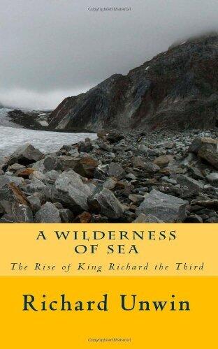 A Wilderness of Sea: The Rise of King Richard the Third: Volume 2 (Laurence the Armourer) by Richard Unwin