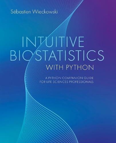 Intuitive Biostatistics with Python: A Python Companion Guide for Life Sciences Professionals