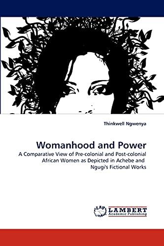 Womanhood and Power: A Comparative View of Pre-colonial and Post-colonial African Women as Depicted in Achebe and Ngugi's Fictional Works