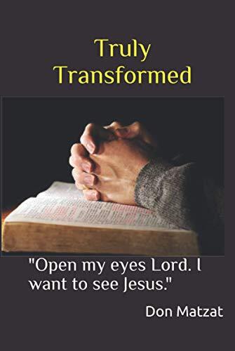 Truly Transformed: Open My Eyes Lord. I Want to See Jesus.