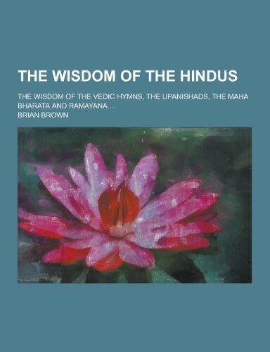The Wisdom of the Hindus; The Wisdom of the Vedic Hymns, the Upanishads, the Maha Bharata and Ramayana ...