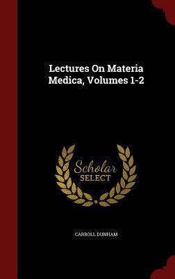Lectures On Materia Medica, Volumes 1-2