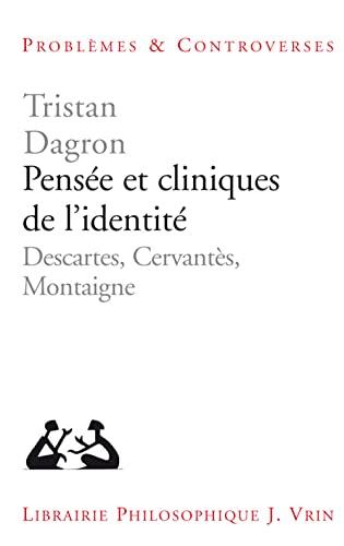 Pensee Et Cliniques de l'Identite: Descartes, Cervantes, Montaigne (Problemes & Controverses)
