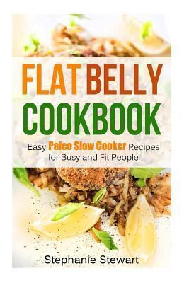 Flat belly cookbook: Easy Paleo Slow Cooker Recipes for Busy and Fit People