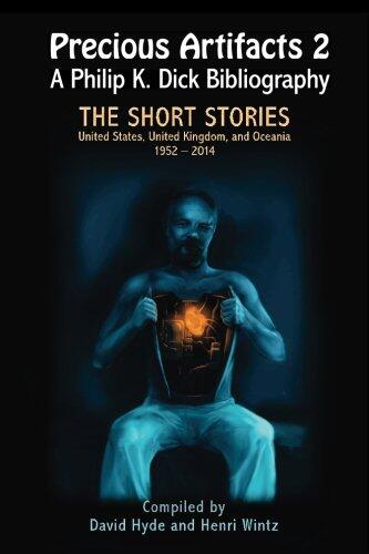 Precious Artifacts 2: A Philip K. Dick Bibliography (The Short Stories: United States of America, United Kingdom and Oceania 1952-2014)