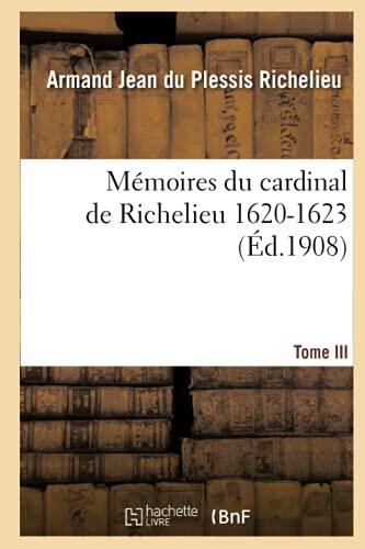 Mémoires Du Cardinal De Richelieu (T. III): 1620-1623
