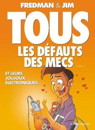 Tous les défauts des mecs - Tome 03: Et leurs joujoux électroniques...