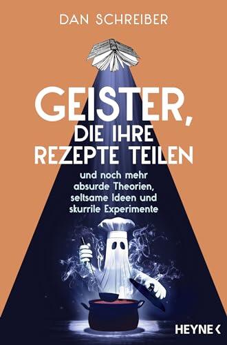 Geister, die Ihre Rezepte Teilen: Und Noch Mehr Absurde Theorien, Seltsame Ideen und Skurrile Experimente