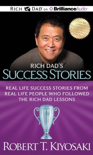 Rich Dad's Success Stories: Real Life Success Stories from Real Life People Who Followed the Rich Dad Lessons