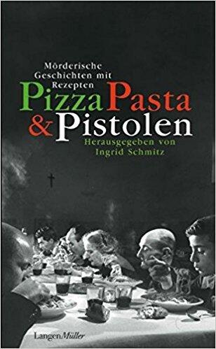 Pizza, Pasta und Pistolen: Mörderische Geschichten mit Rezepten