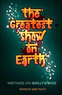 The Greatest Show on Earth: Writings On Bollywood