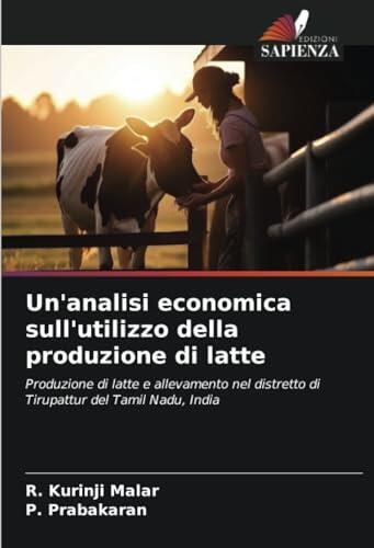 Un'analisi economica sull'utilizzo della produzione di latte: Produzione di latte e allevamento nel distretto di Tirupattur del Tamil Nadu, India